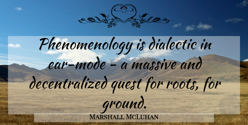 Marshall McLuhan Quote About Roots, Phenomenology, Ears: Phenomenology Is Dialectic In Ear...