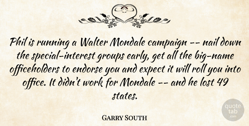 Garry South Quote About Campaign, Endorse, Expect, Groups, Lost: Phil Is Running A Walter...