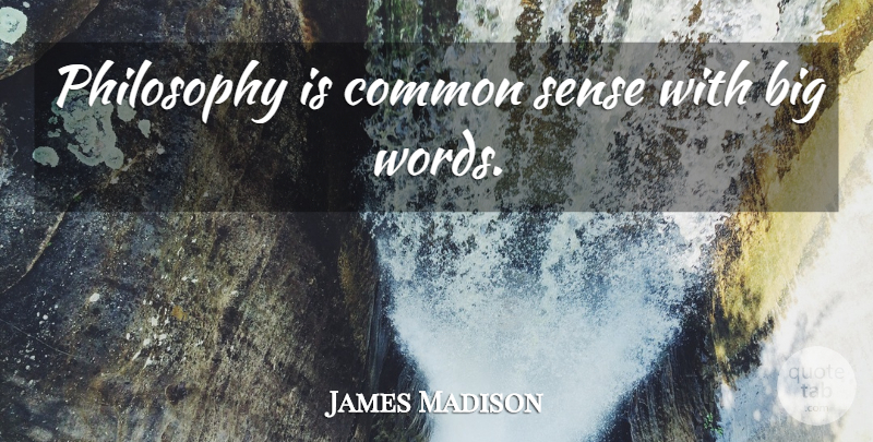 James Madison Quote About Philosophy, Medicine, Common Sense: Philosophy Is Common Sense With...
