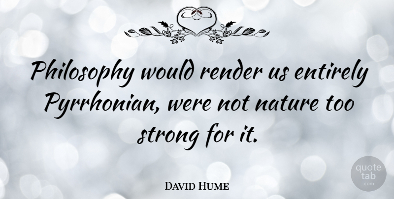 David Hume Quote About Strong, Philosophy, Philosophical: Philosophy Would Render Us Entirely...