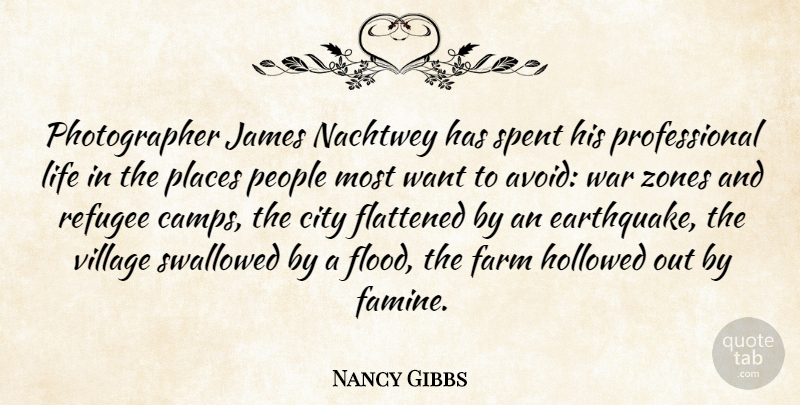 Nancy Gibbs Quote About Farm, Flattened, James, Life, People: Photographer James Nachtwey Has Spent...