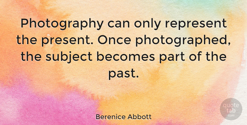 Berenice Abbott Quote About Photography, Past, Photographer: Photography Can Only Represent The...
