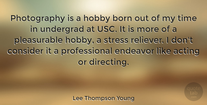 Lee Thompson Young Quote About Born, Consider, Endeavor, Hobby, Time: Photography Is A Hobby Born...