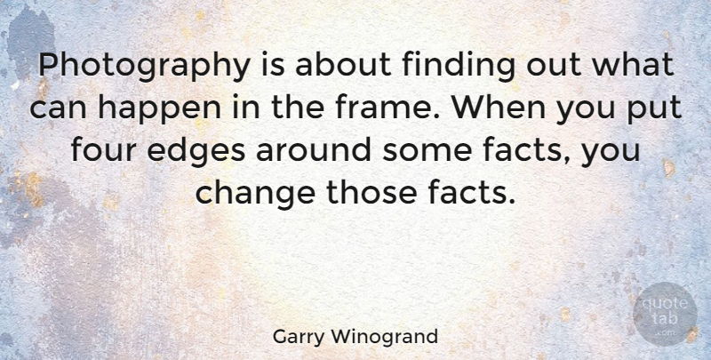 Garry Winogrand Quote About Photography, Four, Facts: Photography Is About Finding Out...