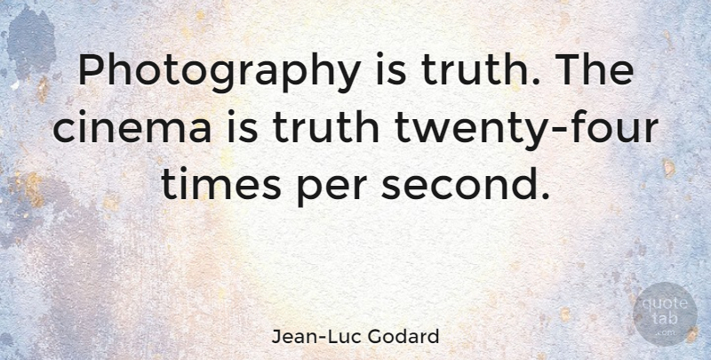 Jean-Luc Godard Quote About Inspiring, Photography, Cinema: Photography Is Truth The Cinema...