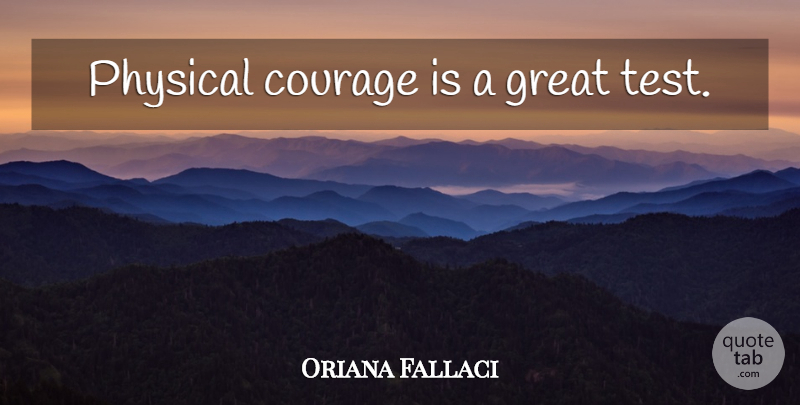Oriana Fallaci Quote About Tests, Physical Courage: Physical Courage Is A Great...