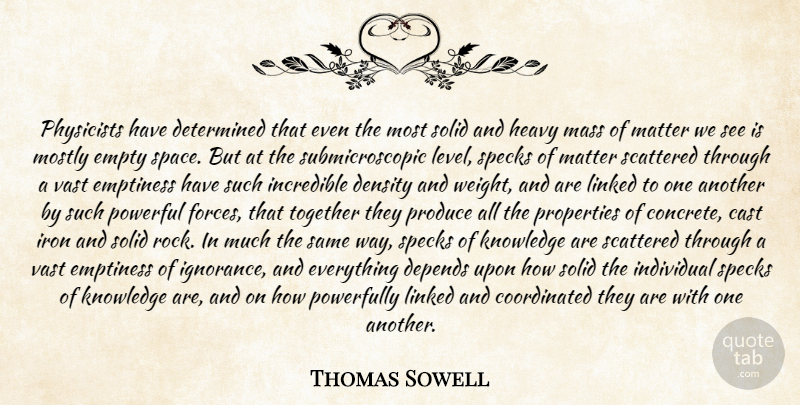 Thomas Sowell Quote About Cast, Density, Depends, Determined, Emptiness: Physicists Have Determined That Even...