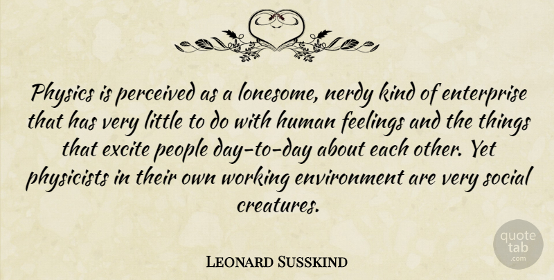 Leonard Susskind Quote About Enterprise, Environment, Excite, Human, Nerdy: Physics Is Perceived As A...