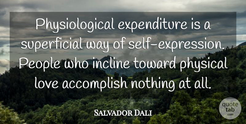 Salvador Dali Quote About Sex, Accomplish Nothing, Self: Physiological Expenditure Is A Superficial...
