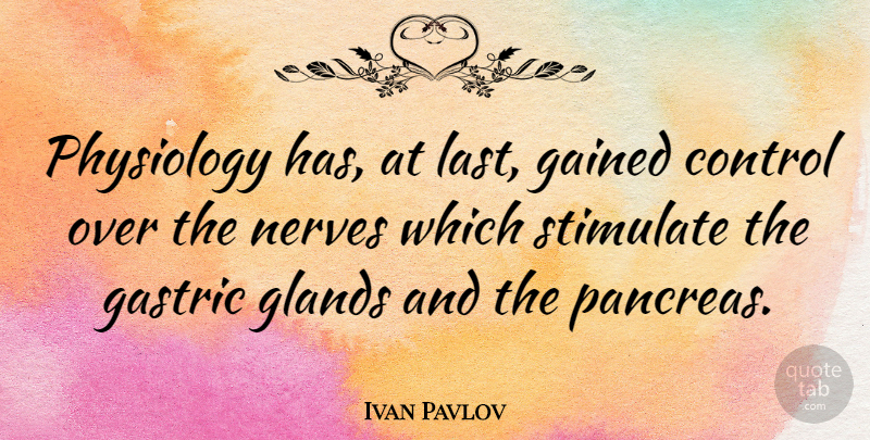 Ivan Pavlov Quote About Nerves, Lasts, Adrenal Glands: Physiology Has At Last Gained...