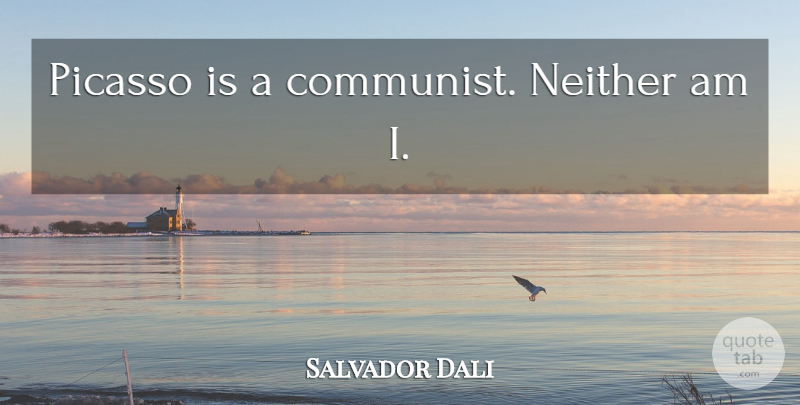 Salvador Dali Quote About Art, Communist: Picasso Is A Communist Neither...