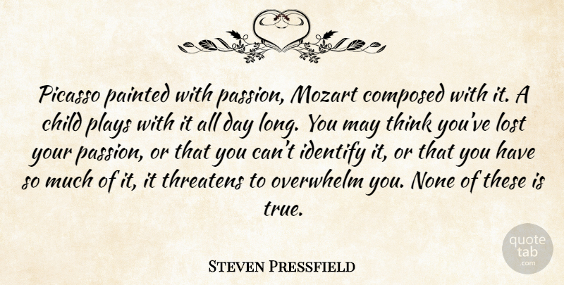 Steven Pressfield Quote About Children, Passion, Thinking: Picasso Painted With Passion Mozart...