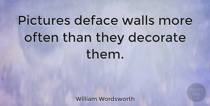 William Wordsworth Quote About Art, Wall, Artist: Pictures Deface Walls More Often...