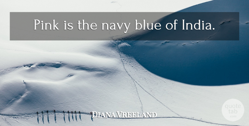 Diana Vreeland Quote About Blue, Navy, India: Pink Is The Navy Blue...