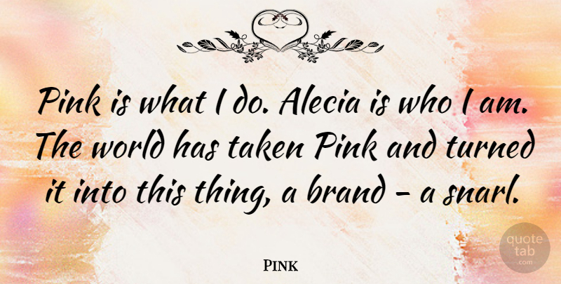 Pink Quote About Taken: Pink Is What I Do...