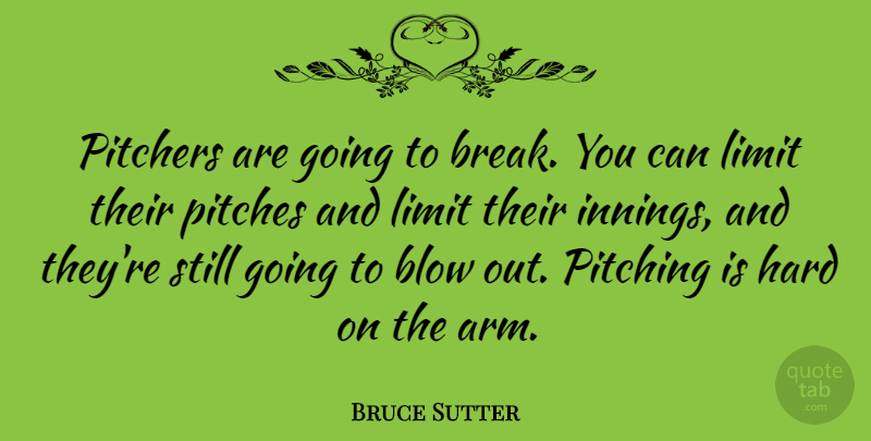 Bruce Sutter Quote About Blow, Arms, Pitching: Pitchers Are Going To Break...