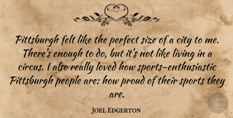 Joel Edgerton Quote About City, Felt, Loved, People, Pittsburgh: Pittsburgh Felt Like The Perfect...