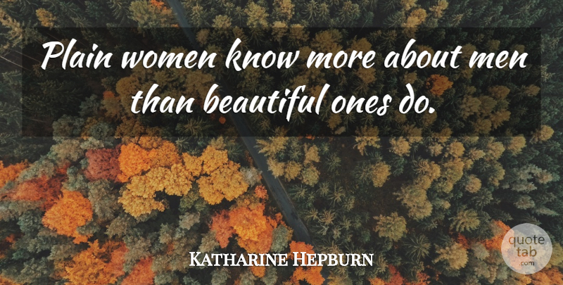 Katharine Hepburn Quote About Beautiful, Plain, Women: Plain Women Know More About...