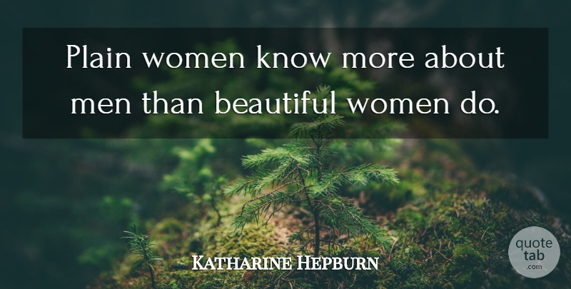 Katharine Hepburn Quote About Life, Beauty, Beautiful: Plain Women Know More About...