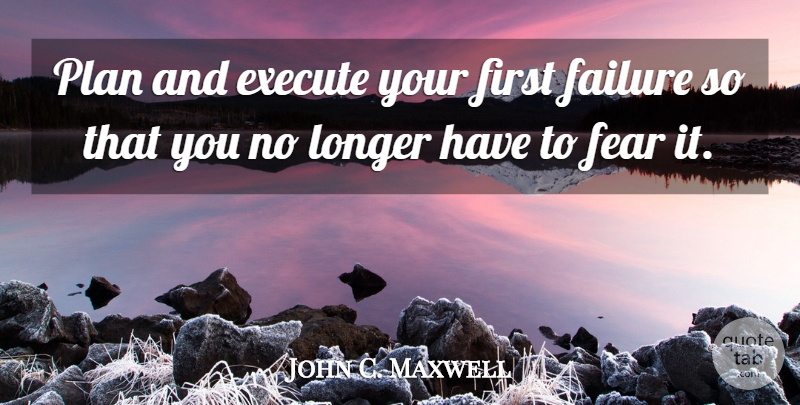 John C. Maxwell Quote About Inspiration, Firsts, Plans: Plan And Execute Your First...