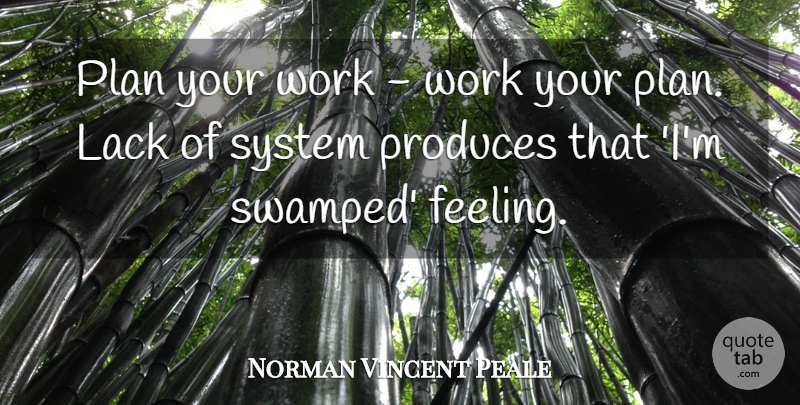 Norman Vincent Peale Quote About Feelings, Planning, Produce: Plan Your Work Work Your...