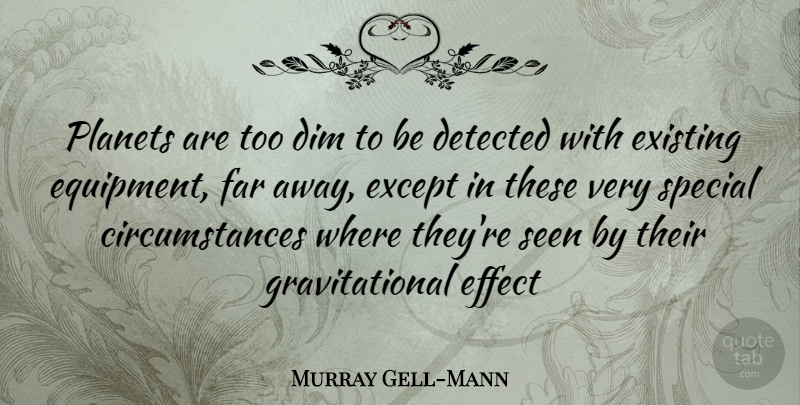 Murray Gell-Mann Quote About Special, Far Away, Equipment: Planets Are Too Dim To...