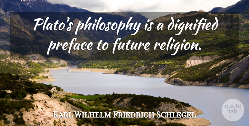 Karl Wilhelm Friedrich Schlegel Quote About Plato, Philosophy, Plato S: Platos Philosophy Is A Dignified...