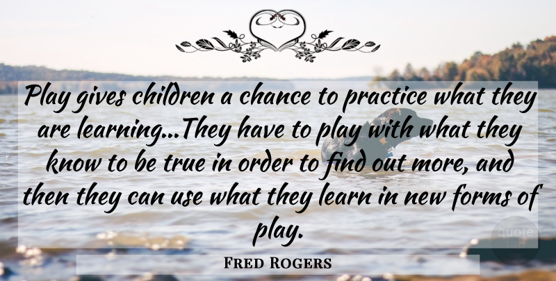 Fred Rogers Quote About Children, Order, Practice: Play Gives Children A Chance...