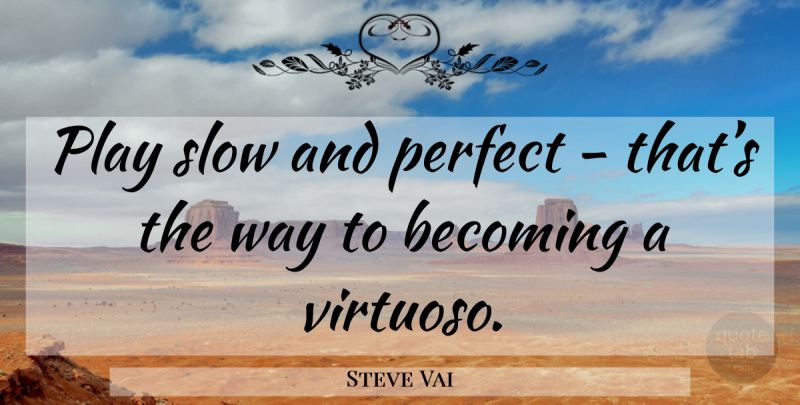 Steve Vai Quote About Play, Perfect, Way: Play Slow And Perfect Thats...