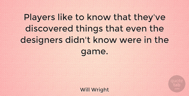 Will Wright Quote About Player, Games, Designer: Players Like To Know That...