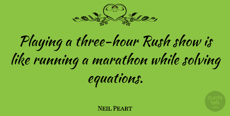 Neil Peart Quote About Running, Romance, Three: Playing A Three Hour Rush...
