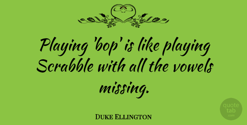 Duke Ellington Quote About Music, Missing, Playing Jazz: Playing Bop Is Like Playing...