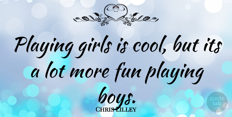 Chris Lilley Quote About Girl, Fun, Boys: Playing Girls Is Cool But...
