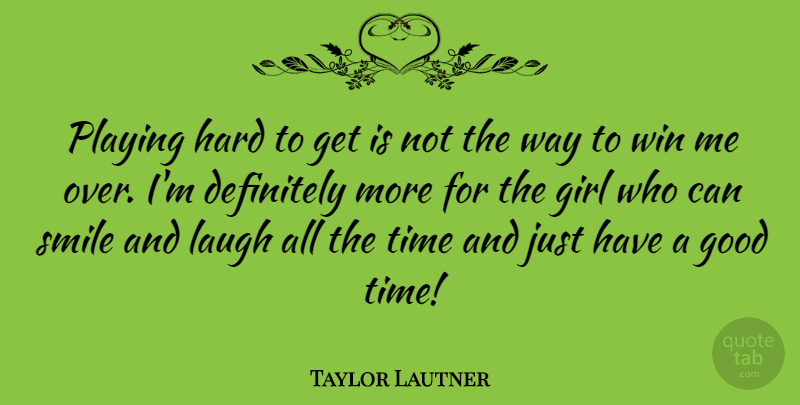 Taylor Lautner Quote About Smile, Girl, Winning: Playing Hard To Get Is...