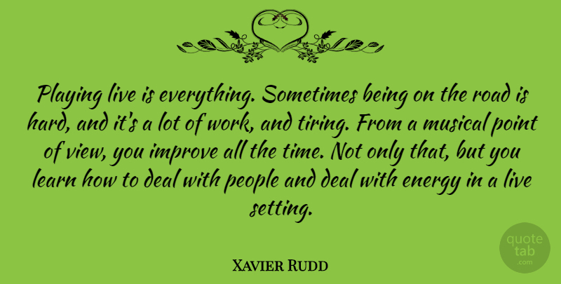 Xavier Rudd Quote About Deal, Energy, Improve, Learn, Musical: Playing Live Is Everything Sometimes...