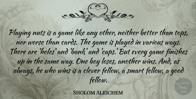 Sholom Aleichem Quote About Clever, Smart, Winning: Playing Nuts Is A Game...