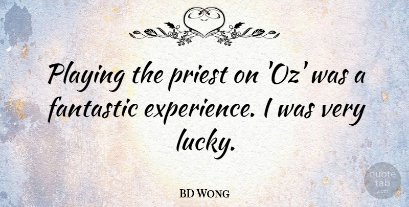 BD Wong Quote About Experience, Fantastic, Playing: Playing The Priest On Oz...