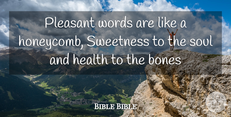 Bible Bible Quote About Bones, Health, Pleasant, Soul, Sweetness: Pleasant Words Are Like A...