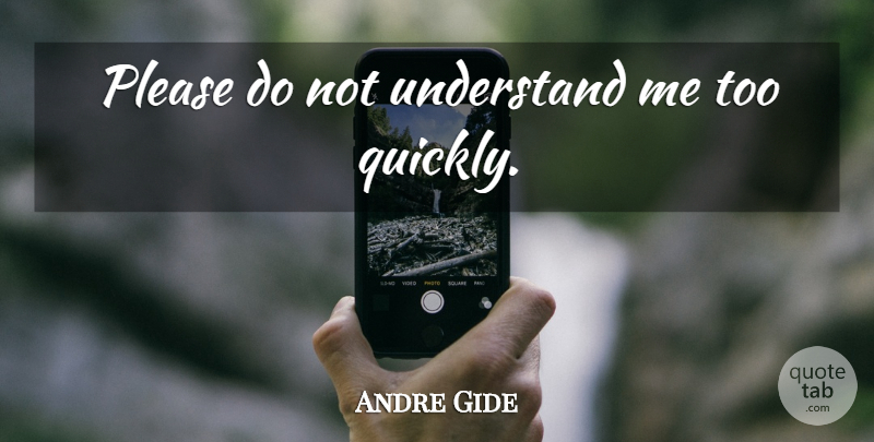 Andre Gide Quote About Understand Me, Please: Please Do Not Understand Me...