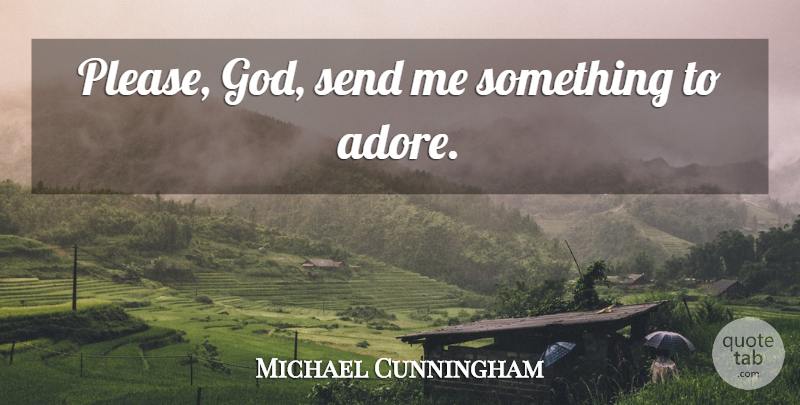Michael Cunningham Quote About Adore, Please: Please God Send Me Something...