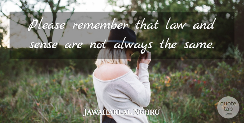 Jawaharlal Nehru Quote About Law, Remember, Please: Please Remember That Law And...