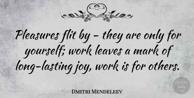 Dmitri Mendeleev Quote About Leaves, Mark, Pleasures, Work: Pleasures Flit By They Are...
