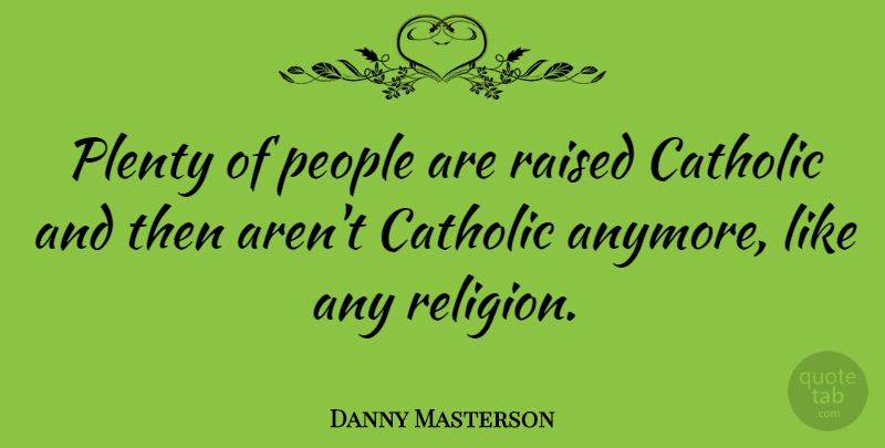 Danny Masterson Quote About People, Catholic, Raised: Plenty Of People Are Raised...