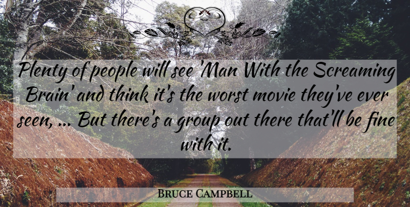 Bruce Campbell Quote About Fine, Group, Man, People, Plenty: Plenty Of People Will See...