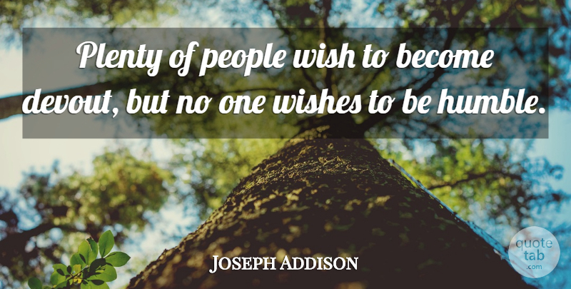 Joseph Addison Quote About Humble, Humility, People: Plenty Of People Wish To...