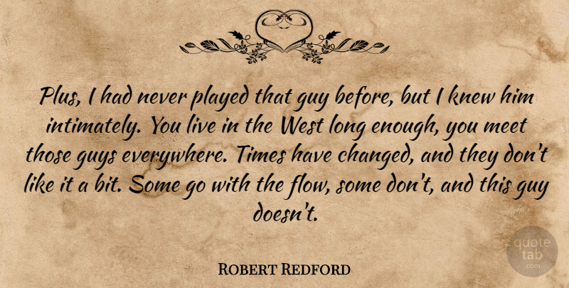 Robert Redford Quote About Guy, Guys, Knew, Meet, Played: Plus I Had Never Played...