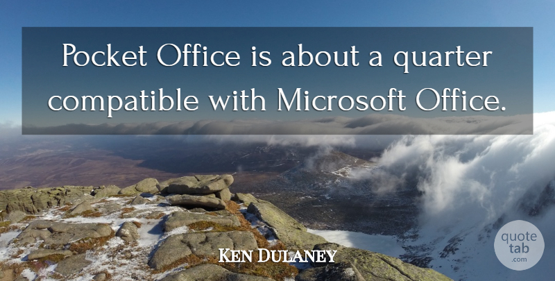 Ken Dulaney Quote About Compatible, Microsoft, Office, Pocket, Quarter: Pocket Office Is About A...