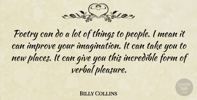 Billy Collins Quote About Form, Incredible, Poetry, Verbal: Poetry Can Do A Lot...