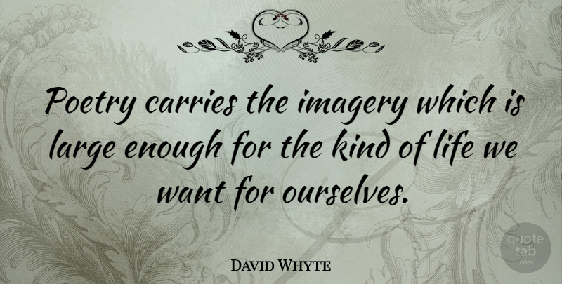 David Whyte Quote About Carries, Large, Life, Poetry: Poetry Carries The Imagery Which...
