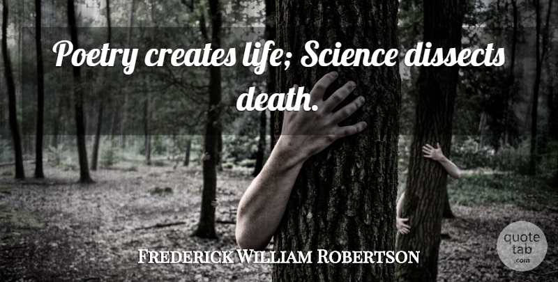 Frederick William Robertson Quote About Science: Poetry Creates Life Science Dissects...